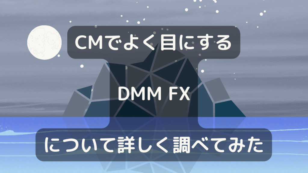 CMでよく目にするDMM FXについて詳しく調べてみた