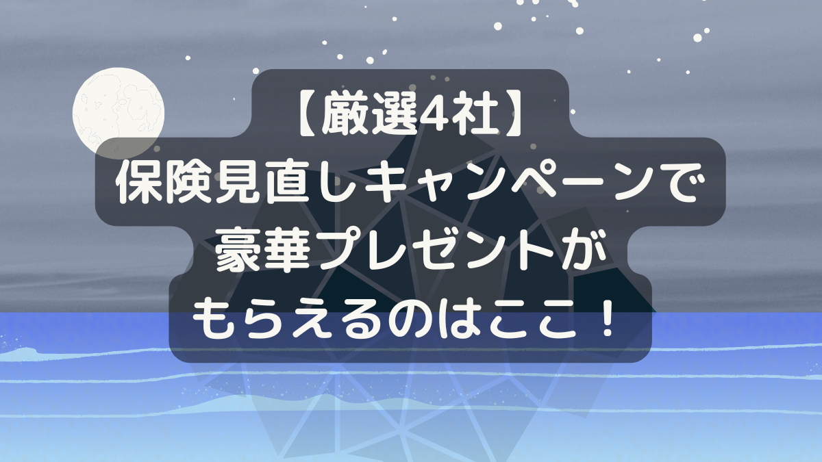 【厳選4社】保険見直しキャンペーンで豪華プレゼントがもらえるのはここ！