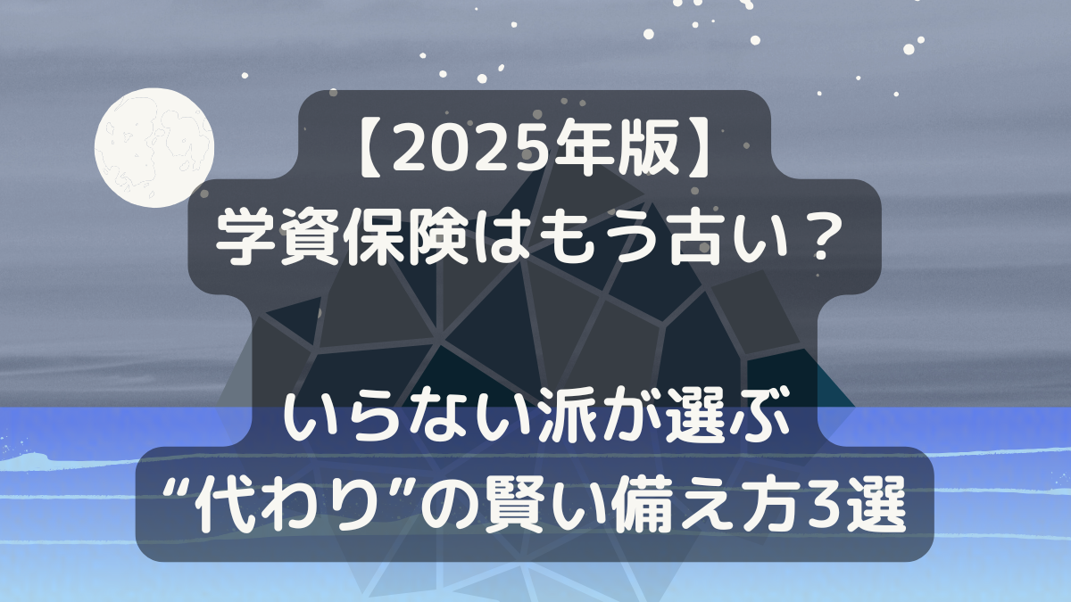 【2025年版】学資保険はもう古い？いらない派が選ぶ“代わり”の賢い備え方3選